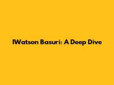 IWatson Basuri: A Deep Dive