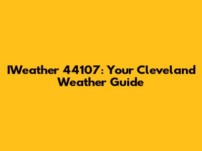 IWeather 44107: Your Cleveland Weather Guide