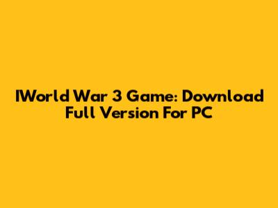 IWorld War 3 Game: Download Full Version For PC