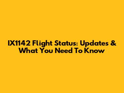 IX1142 Flight Status: Updates & What You Need To Know