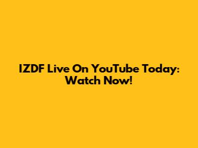 IZDF Live On YouTube Today: Watch Now!