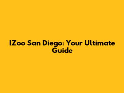 IZoo San Diego: Your Ultimate Guide