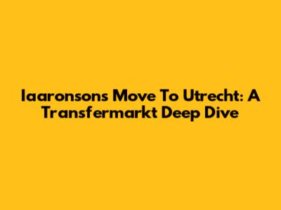 Iaaronson's Move To Utrecht: A Transfermarkt Deep Dive