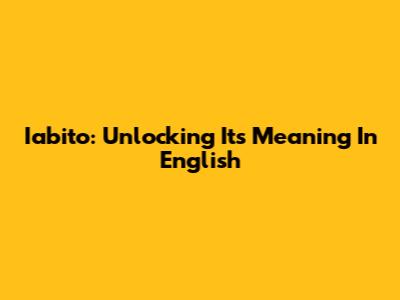 Iabito: Unlocking Its Meaning In English
