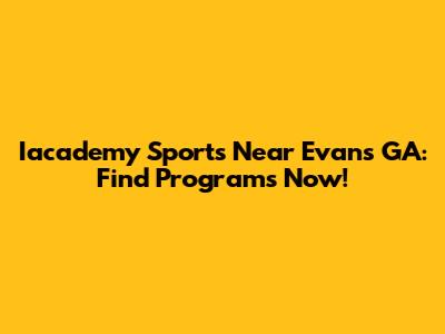 Iacademy Sports Near Evans GA: Find Programs Now!