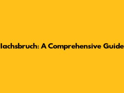 Iachsbruch: A Comprehensive Guide