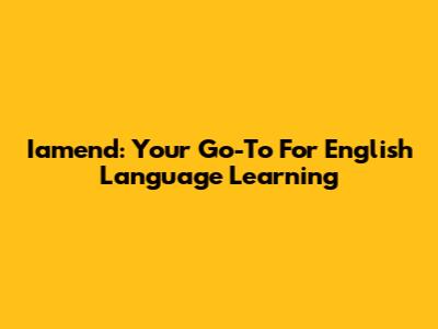 Iamend: Your Go-To For English Language Learning