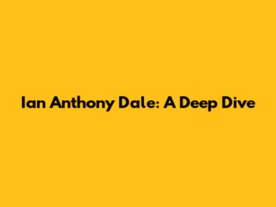 Ian Anthony Dale: A Deep Dive