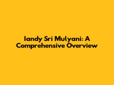 Iandy Sri Mulyani: A Comprehensive Overview