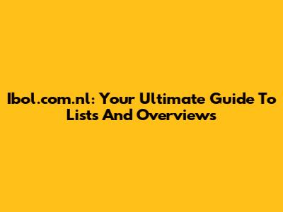 Ibol.com.nl: Your Ultimate Guide To Lists And Overviews