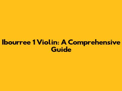 Ibourree 1 Violin: A Comprehensive Guide