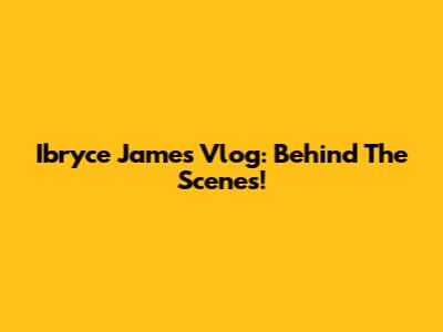 Ibryce James Vlog: Behind The Scenes!