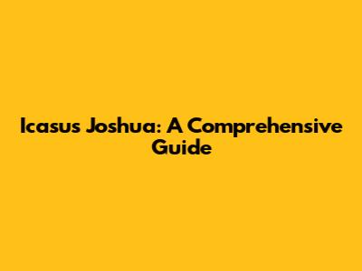 Icasus Joshua: A Comprehensive Guide