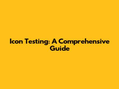 Icon Testing: A Comprehensive Guide