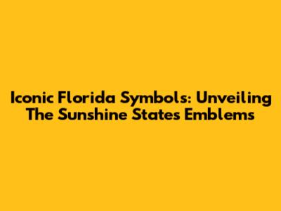 Iconic Florida Symbols: Unveiling The Sunshine State's Emblems