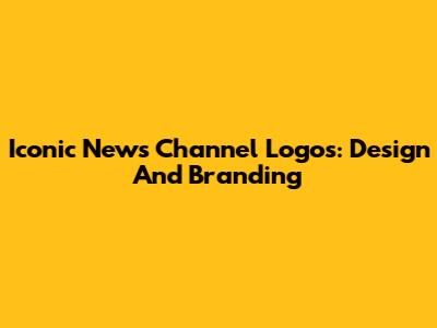 Iconic News Channel Logos: Design And Branding