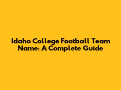 Idaho College Football Team Name: A Complete Guide