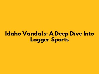 Idaho Vandals: A Deep Dive Into Logger Sports