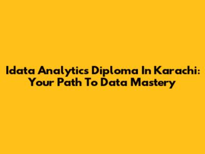 Idata Analytics Diploma In Karachi: Your Path To Data Mastery