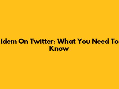 Idem On Twitter: What You Need To Know