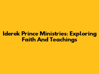 Iderek Prince Ministries: Exploring Faith And Teachings