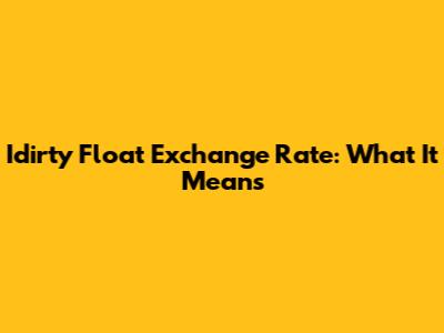 Idirty Float Exchange Rate: What It Means