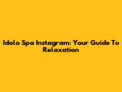 Idolo Spa Instagram: Your Guide To Relaxation