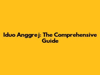 Iduo Anggrej: The Comprehensive Guide