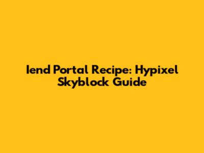 Iend Portal Recipe: Hypixel Skyblock Guide