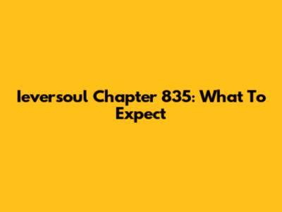 Ieversoul Chapter 835: What To Expect
