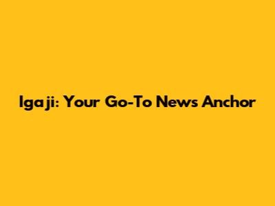 Igaji: Your Go-To News Anchor