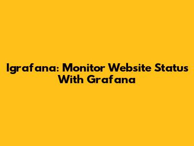 Igrafana: Monitor Website Status With Grafana
