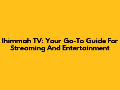 Ihimmah TV: Your Go-To Guide For Streaming And Entertainment