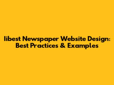 Iibest Newspaper Website Design: Best Practices & Examples