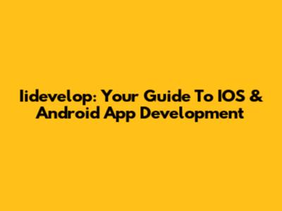 Iidevelop: Your Guide To IOS & Android App Development