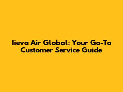 Iieva Air Global: Your Go-To Customer Service Guide
