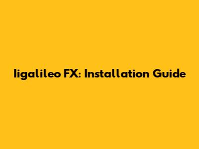 Iigalileo FX: Installation Guide