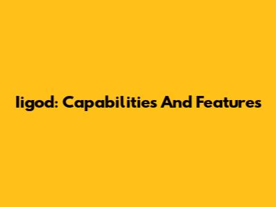 Iigod: Capabilities And Features