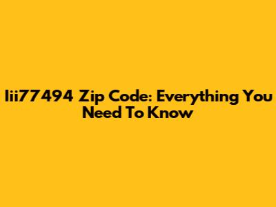 Iii77494 Zip Code: Everything You Need To Know