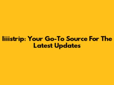 Iiiistrip: Your Go-To Source For The Latest Updates