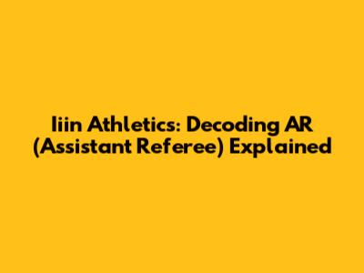 Iiin Athletics: Decoding AR (Assistant Referee) Explained