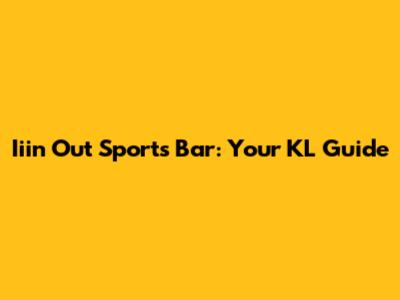 Iiin Out Sports Bar: Your KL Guide