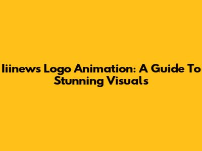 Iiinews Logo Animation: A Guide To Stunning Visuals