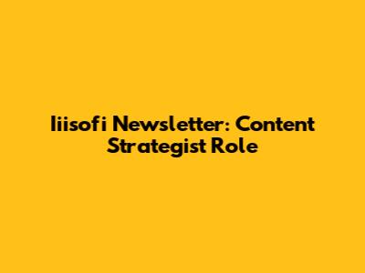 Iiisofi Newsletter: Content Strategist Role