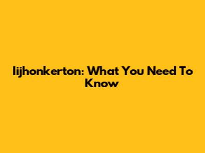 Iijhonkerton: What You Need To Know