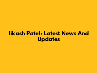 Iikash Patel: Latest News And Updates