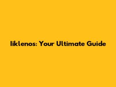 Iiklenos: Your Ultimate Guide