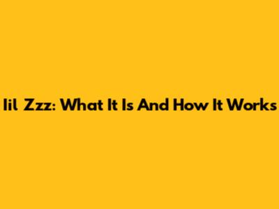 Iil Zzz: What It Is And How It Works