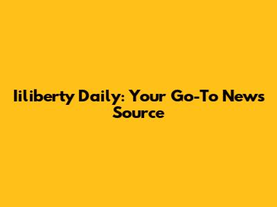 Iiliberty Daily: Your Go-To News Source