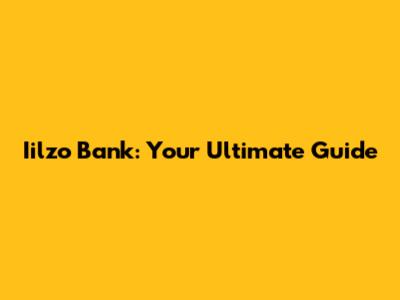 Iilzo Bank: Your Ultimate Guide